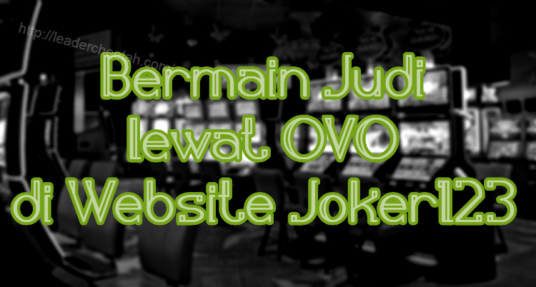 Bermain Judi lewat OVO Di Website Joker123